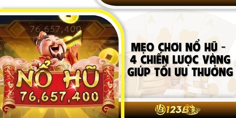 Mẹo Chơi Nổ Hũ - 4 Chiến Lược Vàng Giúp Tối Ưu Thưởng