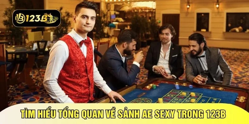 Tìm hiểu tổng quan về sảnh AE Sexy trong 123B